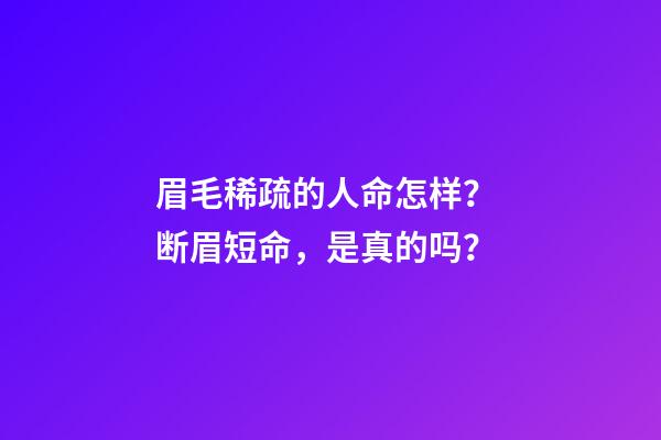 眉毛稀疏的人命怎样？ 断眉短命，是真的吗？-第1张-观点-玄机派